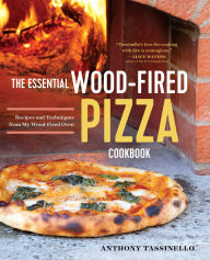 Title: The Essential Wood Fired Pizza Cookbook: Recipes and Techniques From My Wood Fired Oven, Author: Anthony Tassinello