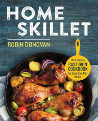 Title: Home Skillet: The Essential Cast Iron Cookbook for Easy One-Pan Meals, Author: Robin Donovan