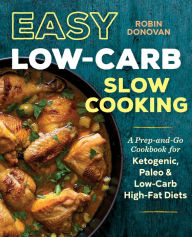 Title: Easy Low Carb Slow Cooking: A Prep-and-Go Cookbook for Ketogenic, Paleo & Low-Carb High-Fat Diets, Author: Robin Donovan