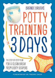 Title: Potty Training in 3 Days: The Step-by-Step Plan for a Clean Break from Dirty Diapers, Author: Brandi Brucks