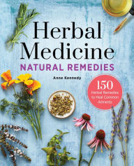 Title: Herbal Medicine Natural Remedies: 150 Herbal Remedies to Heal Common Ailments, Author: Anne Kennedy