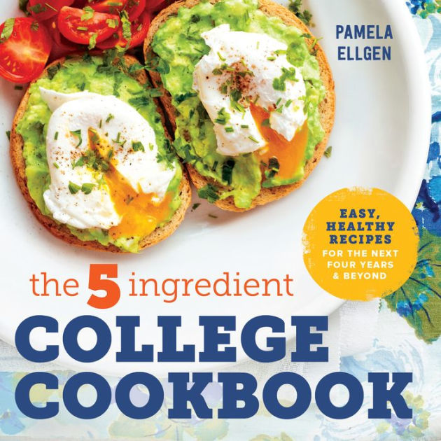 The 5-Ingredient College Cookbook: Easy, Healthy Recipes for the Next Four  Years & Beyond by Pamela Ellgen, Paperback