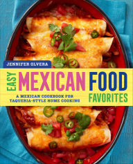 Title: Easy Mexican Food Favorites: A Mexican Cookbook for Taqueria-Style Home Cooking, Author: Jennifer Olvera