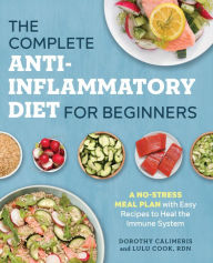 Title: The Complete Anti-Inflammatory Diet for Beginners: A No-Stress Meal Plan with Easy Recipes to Heal the Immune System, Author: Dorothy Calimeris