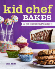 Title: Kid Chef Bakes: The Kids Cookbook for Aspiring Bakers, Author: Lisa Huff