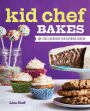 Kid Chef Bakes: The Kids Cookbook for Aspiring Bakers