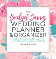 Title: The Budget-Savvy Wedding Planner & Organizer: Checklists, Worksheets, and Essential Tools to Plan the Perfect Wedding on a Small Budget, Author: Jessica Bishop