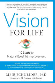 Title: Vision for Life, Revised Edition: Ten Steps to Natural Eyesight Improvement, Author: Meir Schneider Ph.D.