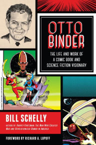 Title: Otto Binder: The Life and Work of a Comic Book and Science Fiction Visionary, Author: Bill Schelly