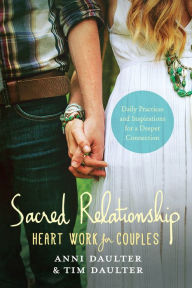 Title: Sacred Relationship: Heart Work for Couples--Daily Practices and Inspirations for a Deeper Connection, Author: Anni Daulter