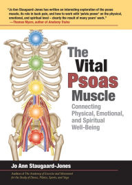 Title: The Vital Psoas Muscle: Connecting Physical, Emotional, and Spiritual Well-Being, Author: Jo Ann Staugaard-Jones
