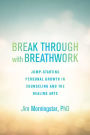 Break Through with Breathwork: Jump-Starting Personal Growth in Counseling and the Healing Arts