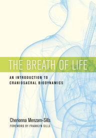 Title: The Breath of Life: An Introduction to Craniosacral Biodynamics, Author: Cherionna Menzam-Sills PhD