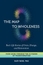 The Map to Wholeness: Real-Life Stories of Crisis, Change, and Reinvention--Your Guide through the 13 Phases of Transformation