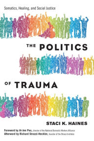Title: The Politics of Trauma: Somatics, Healing, and Social Justice, Author: Staci Haines