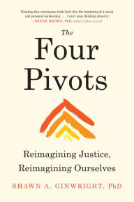 Title: The Four Pivots: Reimagining Justice, Reimagining Ourselves, Author: Shawn A. Ginwright PhD