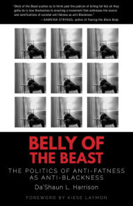Title: Belly of the Beast: The Politics of Anti-Fatness as Anti-Blackness, Author: Da'Shaun L. Harrison