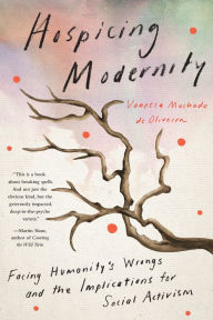 Title: Hospicing Modernity: Facing Humanity's Wrongs and the Implications for Social Activism, Author: Vanessa Machado de Oliveira