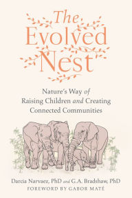 Title: The Evolved Nest: Nature's Way of Raising Children and Creating Connected Communities, Author: Darcia Narvaez PhD