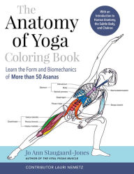 Title: The Anatomy of Yoga Coloring Book: Learn the Form and Biomechanics of More than 50 Asanas, Author: Jo Ann Staugaard-Jones