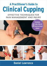 Title: A Practitioner's Guide to Clinical Cupping: Effective Techniques for Pain Management and Injury, Author: Daniel Lawrence