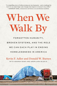 Title: When We Walk By: Forgotten Humanity, Broken Systems, and the Role We Can Each Play in Ending Homelessness in America, Author: Kevin F. Adler