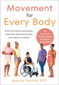Title: Movement for Every Body: An Inclusive Fitness Guide for Better Movement--Build mind-body awareness, overcome exercise barriers, and improve mobility, Author: Marcia Dernie DPT
