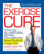 The Exercise Cure: A Doctor#s All-Natural, No-Pill Prescription for Better Health and Longer Life