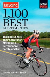 Title: Bicycling 1,100 Best All-Time Tips: Top Riders Share Their Secrets for Maximizing Performance, Safety, and Fun, Author: Jason Sumner