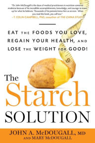 Title: The Starch Solution: Eat the Foods You Love, Regain Your Health, and Lose the Weight for Good!, Author: John McDougall