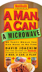 Title: A Man, A Can, A Microwave: 50 Tasty Meals You Can Nuke in No Time: A Cookbook, Author: David Joachim