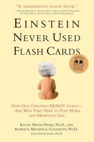 Title: Einstein Never Used Flash Cards: How Our Children Really Learn--and Why They Need to Play More and Memorize Less, Author: Kathy Hirsh-Pasek