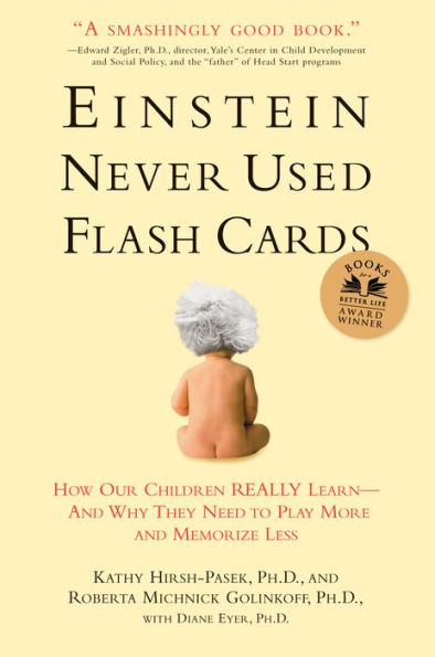 Einstein Never Used Flash Cards: How Our Children Really Learn--and Why They Need to Play More and Memorize Less