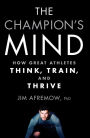 The Champion's Mind: How Great Athletes Think, Train, and Thrive