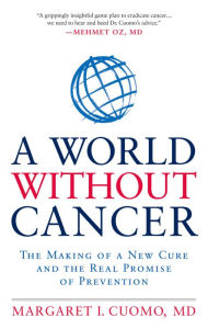 Title: A World without Cancer: The Making of a New Cure and the Real Promise of Prevention, Author: Margaret I. Cuomo