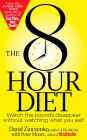 The 8-Hour Diet: Watch the Pounds Disappear Without Watching What You Eat!