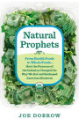 Natural Prophets: From Health Foods to Whole Foods--How the Pioneers of the Industry Changed the Way We Eat and Reshaped American Business