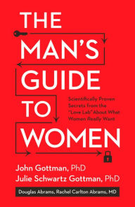 Title: The Man's Guide to Women: Scientifically Proven Secrets from the Love Lab About What Women Really Want, Author: John Gottman