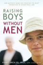 Raising Boys without Men: How Maverick Moms Are Creating the Next Generation of Exceptional Men