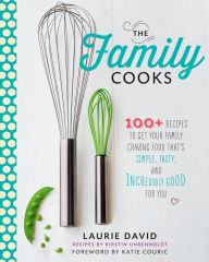 Title: The Family Cooks: 100+ Recipes to Get Your Family Craving Food That's Simple, Tasty, and Incredibly Good for You: A Cookbook, Author: Laurie David