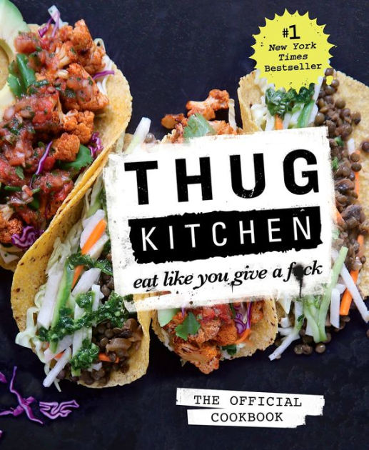 Thug Kitchen The Official Cookbook Eat Like You Give A Fck By Thug Kitchen Hardcover 