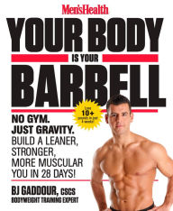 Title: Men's Health Your Body Is Your Barbell: No Gym. Just Gravity. Build a Leaner, Stronger, More Muscular You in 28 Days!, Author: Bj Gaddour