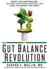 Title: The Gut Balance Revolution: Boost Your Metabolism, Restore Your Inner Ecology, and Lose the Weight for Good!, Author: Gerard E. Mullin