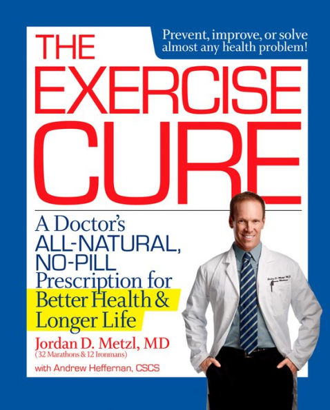 The Exercise Cure: A Doctor#s All-Natural, No-Pill Prescription for Better Health and Longer Life