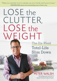 Lose the Clutter, Lose the Weight: The Six-Week Total-Life Slim Down