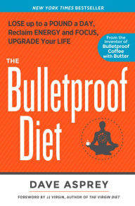 Title: The Bulletproof Diet: Lose up to a Pound a Day, Reclaim Energy and Focus, Upgrade Your Life, Author: Dave Asprey