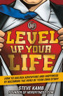 Level Up Your Life: How to Unlock Adventure and Happiness by Becoming the Hero of Your Own Story