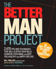 Title: The Better Man Project: 2,476 tips and techniques that will flatten your belly, sharpen your mind, and keep you healthy and happy for life!, Author: Bill Phillips