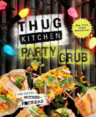 Title: Thug Kitchen Party Grub: For Social Motherf*ckers: A Cookbook, Author: Thug Kitchen