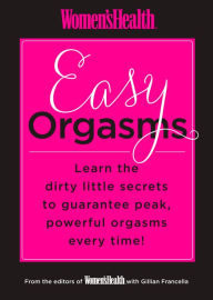 Title: Women's Health Easy Orgasms: Learn the Dirty Little Secrets to Guarantee Peak, Powerful Orgasms Every Time!, Author: Editors of Women's Health Maga